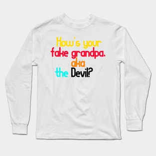 How’s your fake grandpa, aka the Devil? Long Sleeve T-Shirt